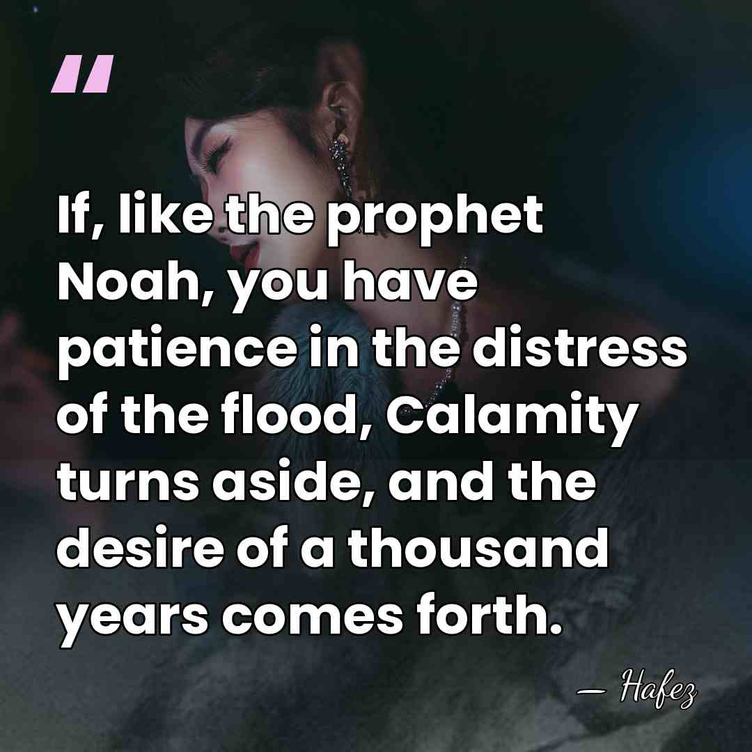 If, like the prophet Noah, you have patience in the distress of&hellip; - Hafez