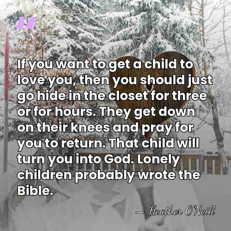 If you want to get a child to love you, then you&hellip; - Heather O'Neill