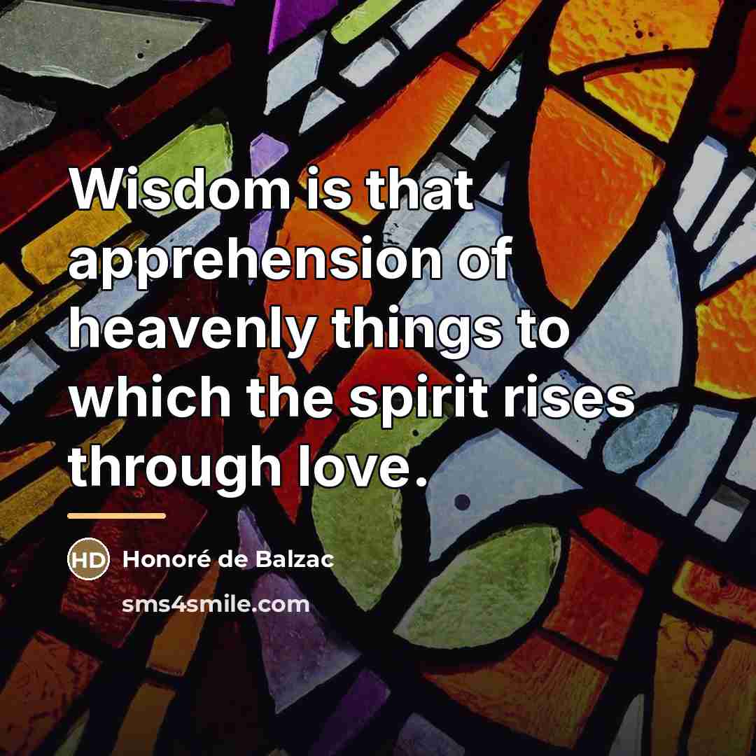 “Wisdom is that apprehension of heavenly things to which the…” quote by Honore de Balzac