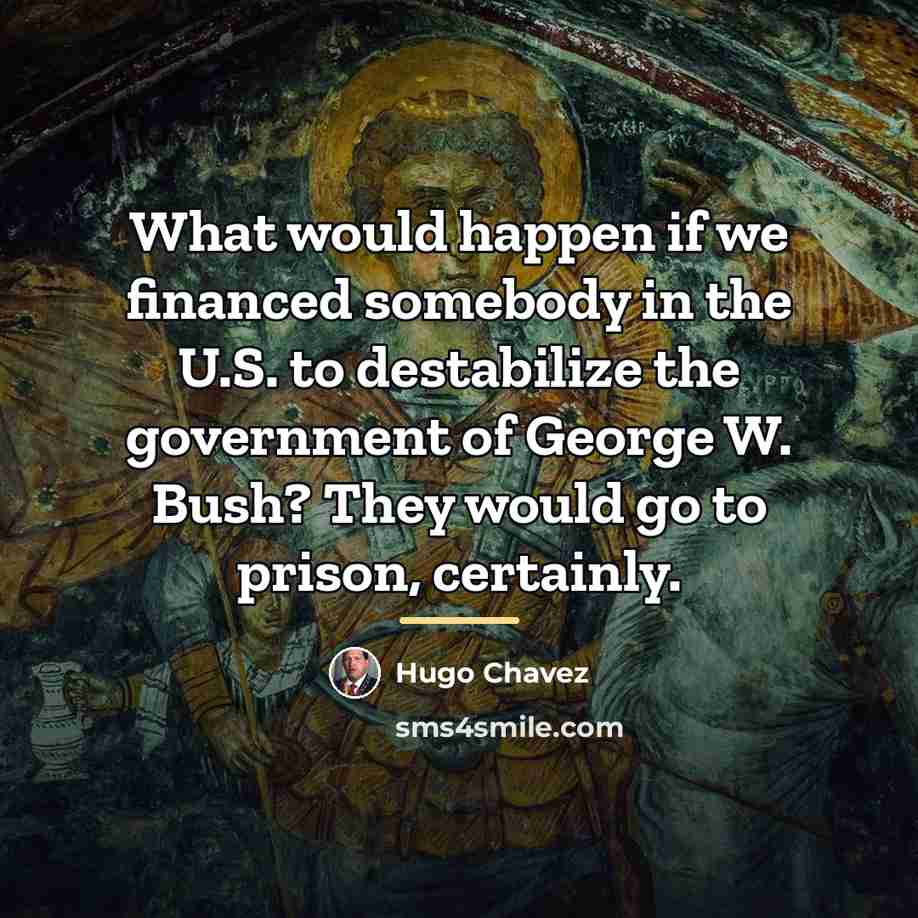 “What would happen if we financed somebody in the U.S.…” quote by Hugo Chavez