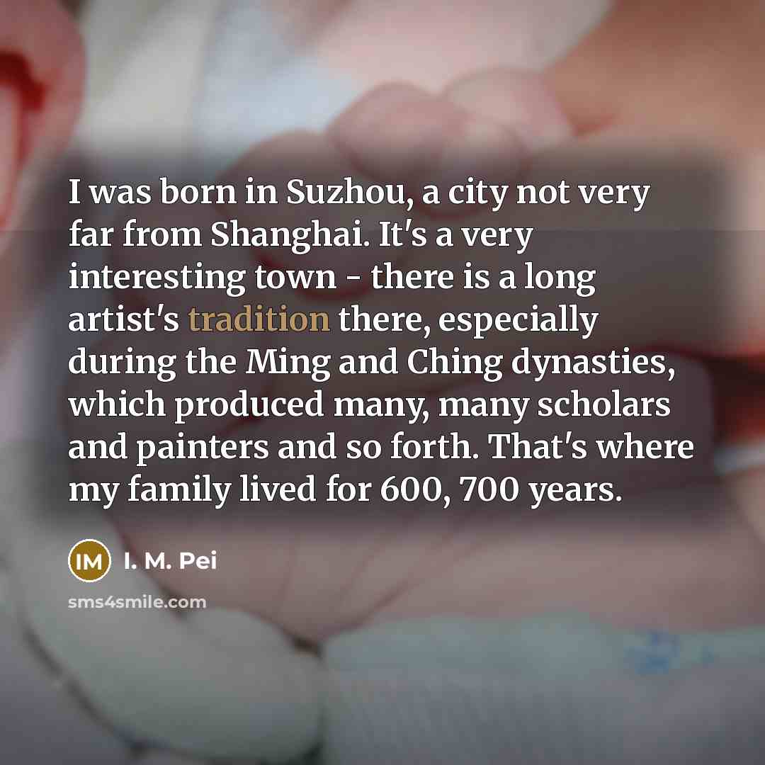 “I was born in Suzhou, a city not very far…” quote by I. M. Pei