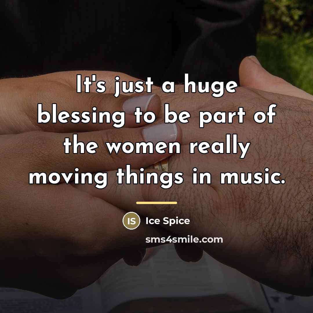 “It's just a huge blessing to be part of the…” quote by Ice Spice