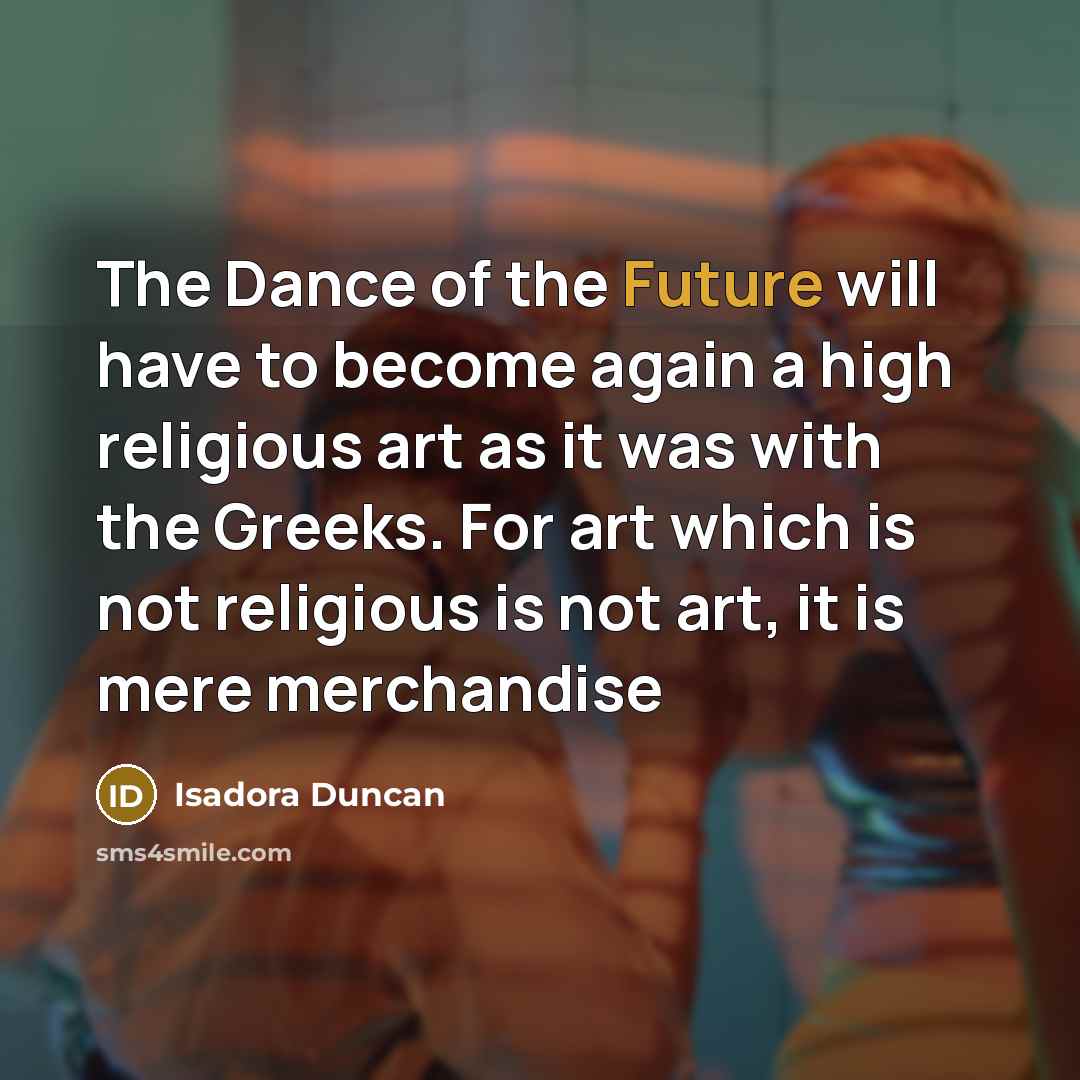 “The Dance of the Future will have to become again…” quote by Isadora Duncan