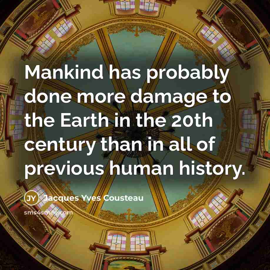 “Mankind has probably done more damage to the Earth in…” quote by Jacques Yves Cousteau