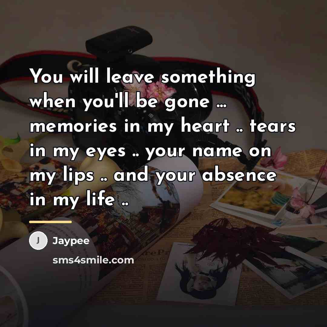 “You will leave something when you'll be gone ... memories…” quote by Jaypee