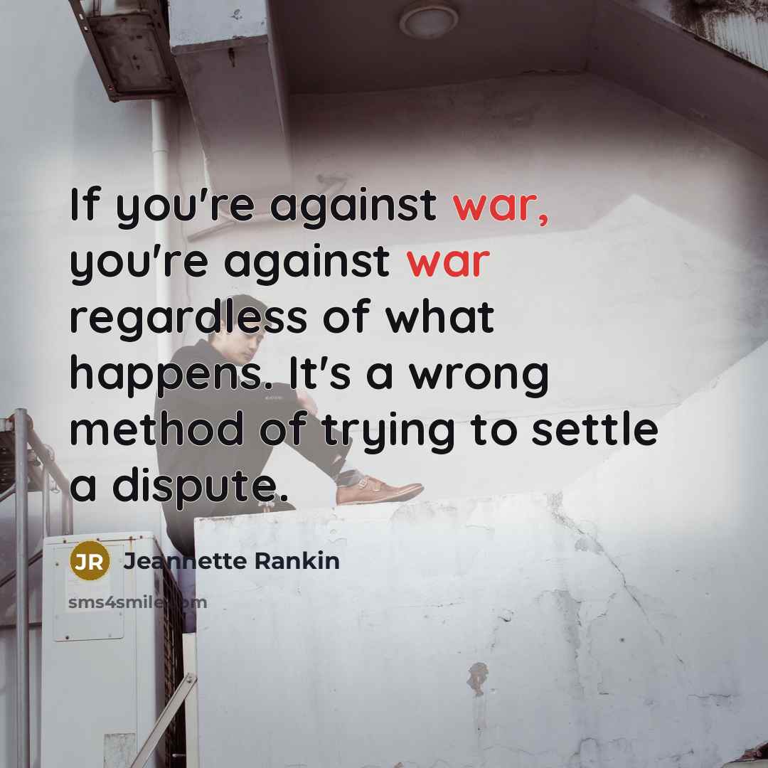 “If you're against war, you're against war regardless of what…” quote by Jeannette Rankin
