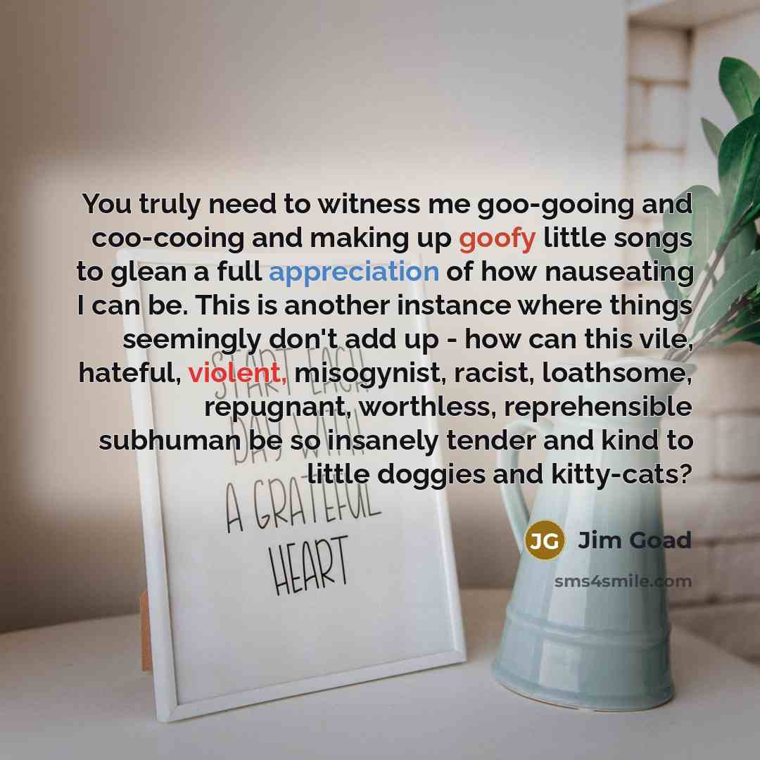 “You truly need to witness me goo-gooing and coo-cooing and…” quote by Jim Goad