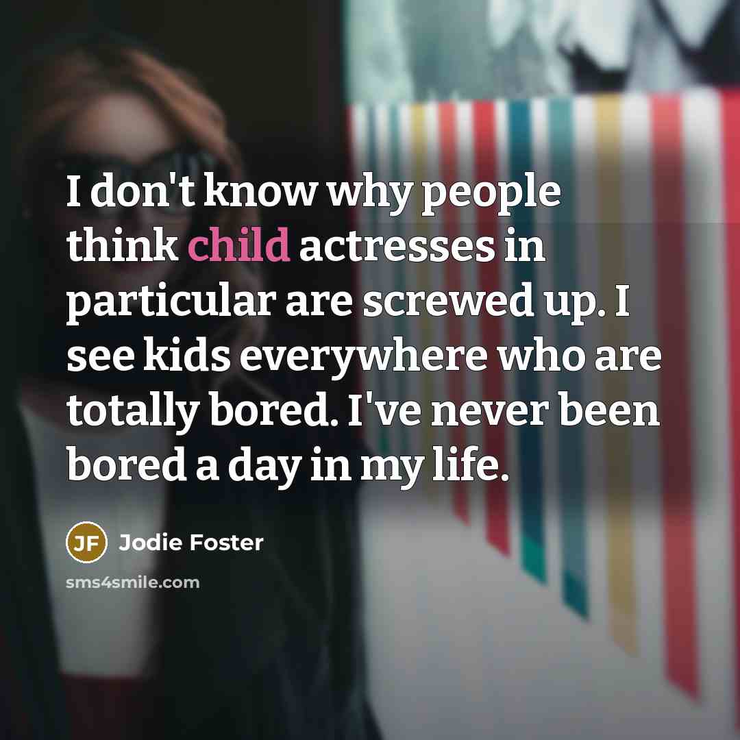 “I don't know why people think child actresses in particular…” quote by Jodie Foster