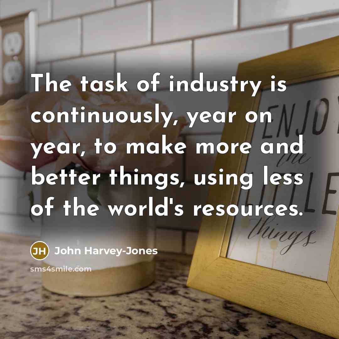 “The task of industry is continuously, year on year, to…” quote by John Harvey-Jones