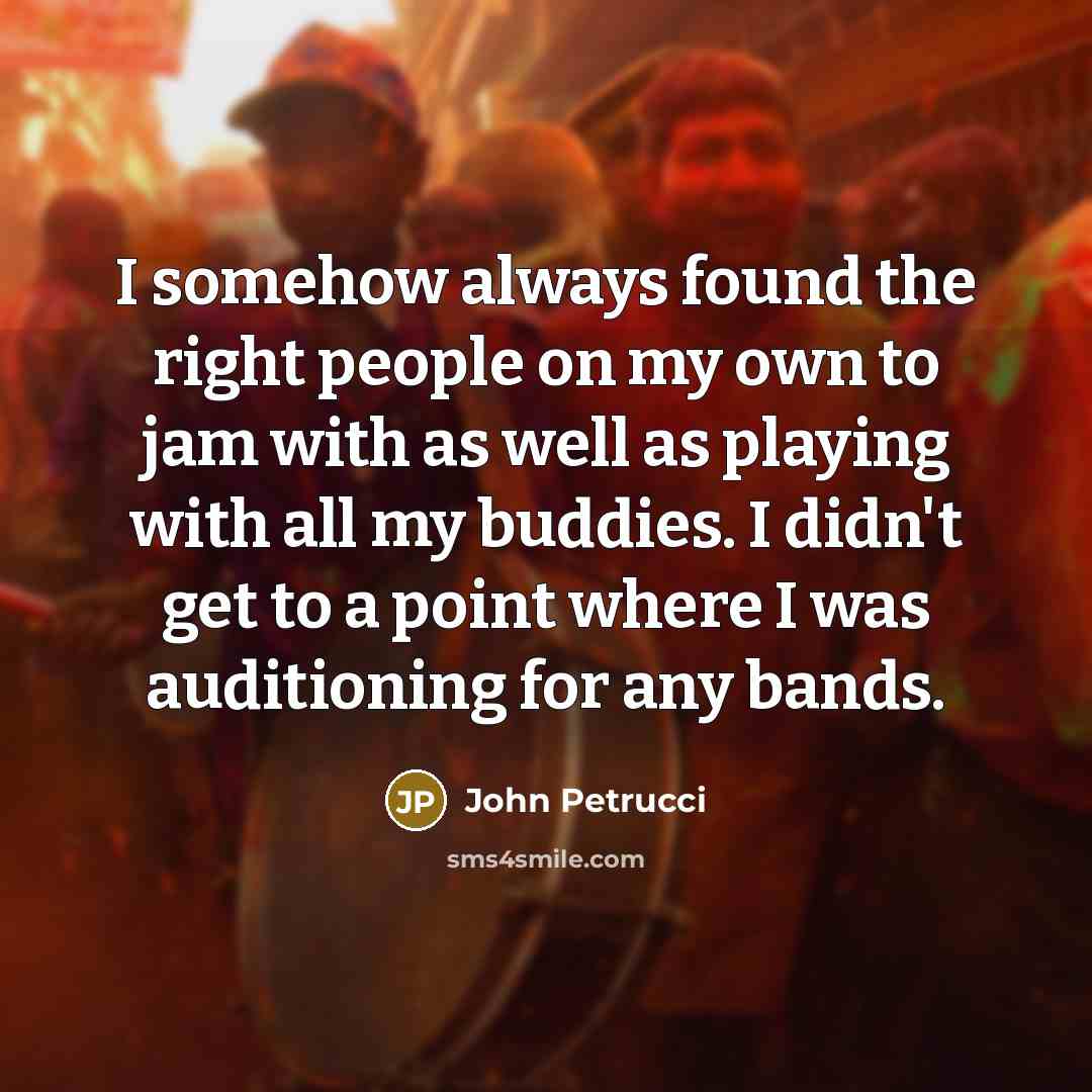 “I somehow always found the right people on my own…” quote by John Petrucci
