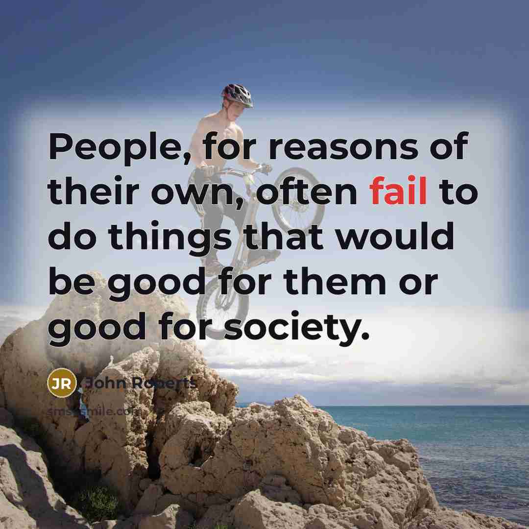 “People, for reasons of their own, often fail to do…” quote by John Roberts