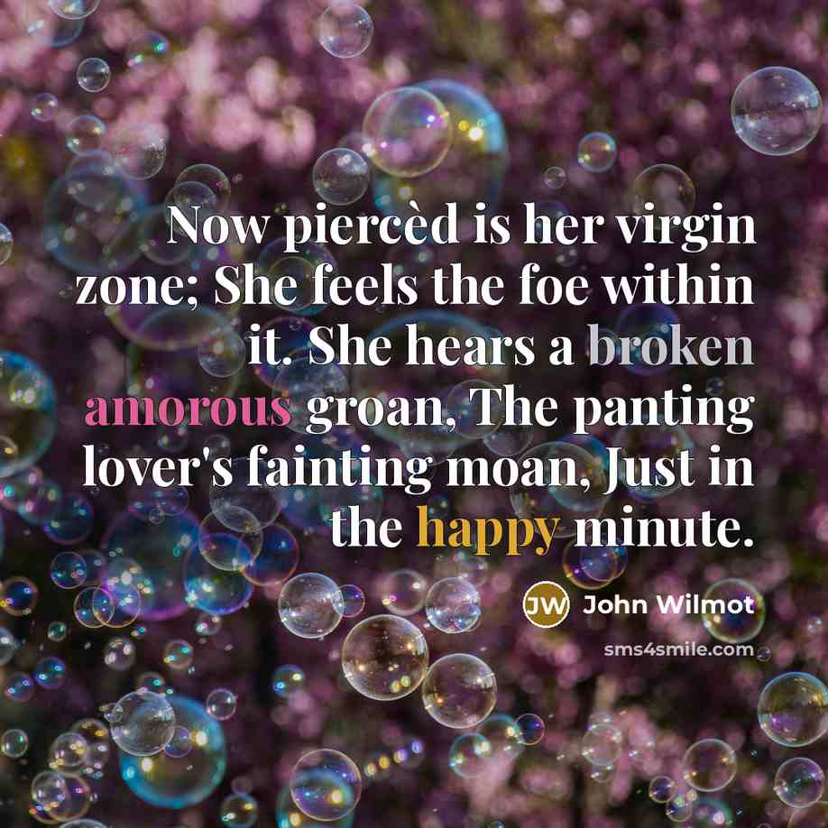 “Now piercèd is her virgin zone; She feels the foe…” quote by John Wilmot