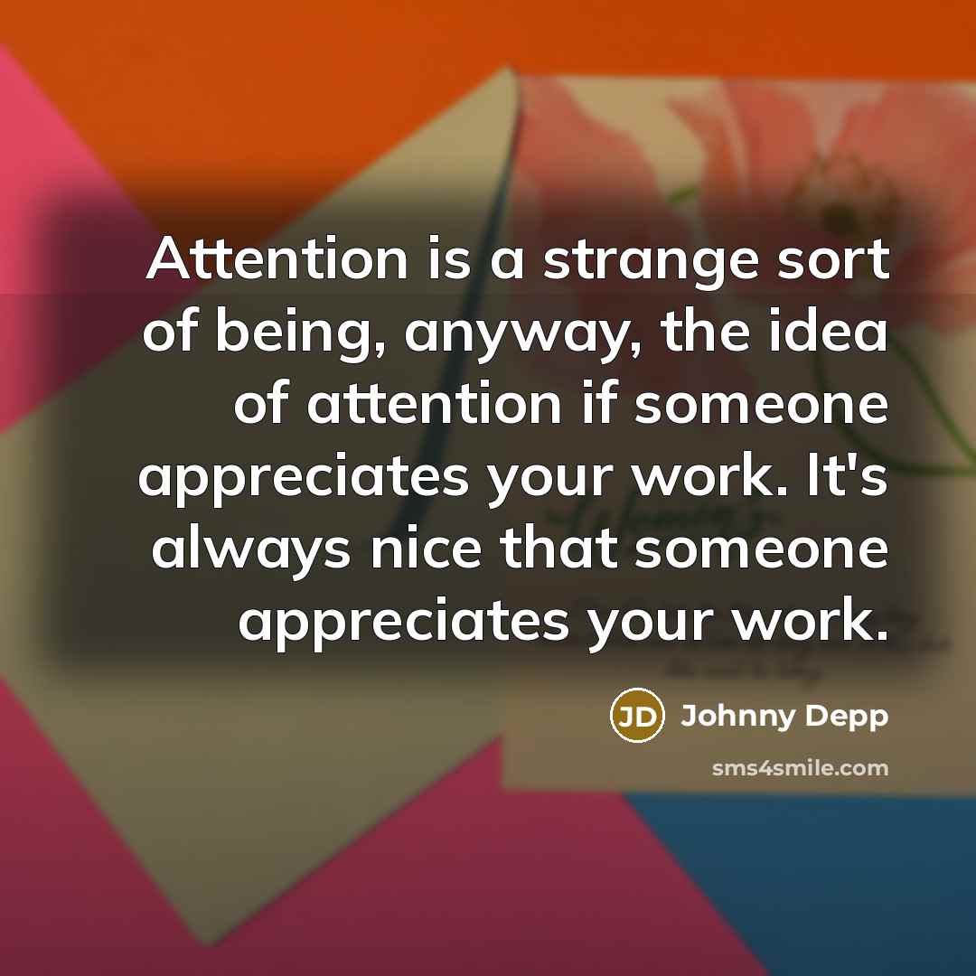 “Attention is a strange sort of being, anyway, the idea…” quote by Johnny Depp