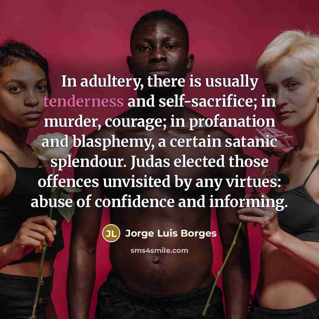 “In adultery, there is usually tenderness and self-sacrifice; in murder,…” quote by Jorge Luis Borges