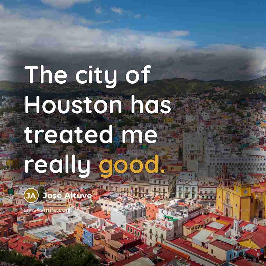 “The city of Houston has treated me really good.…” quote by Jose Altuve