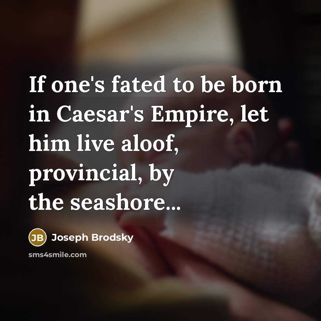 “If one's fated to be born in Caesar's Empire, let…” quote by Joseph Brodsky