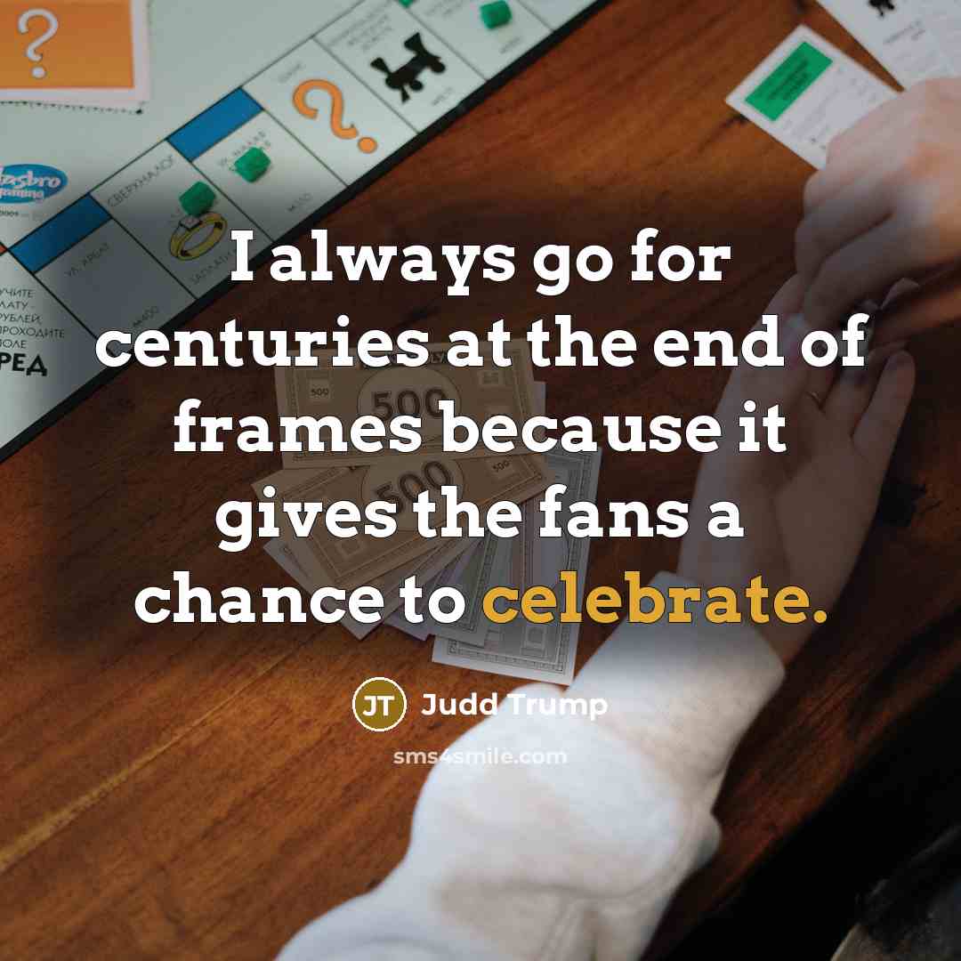“I always go for centuries at the end of frames…” quote by Judd Trump