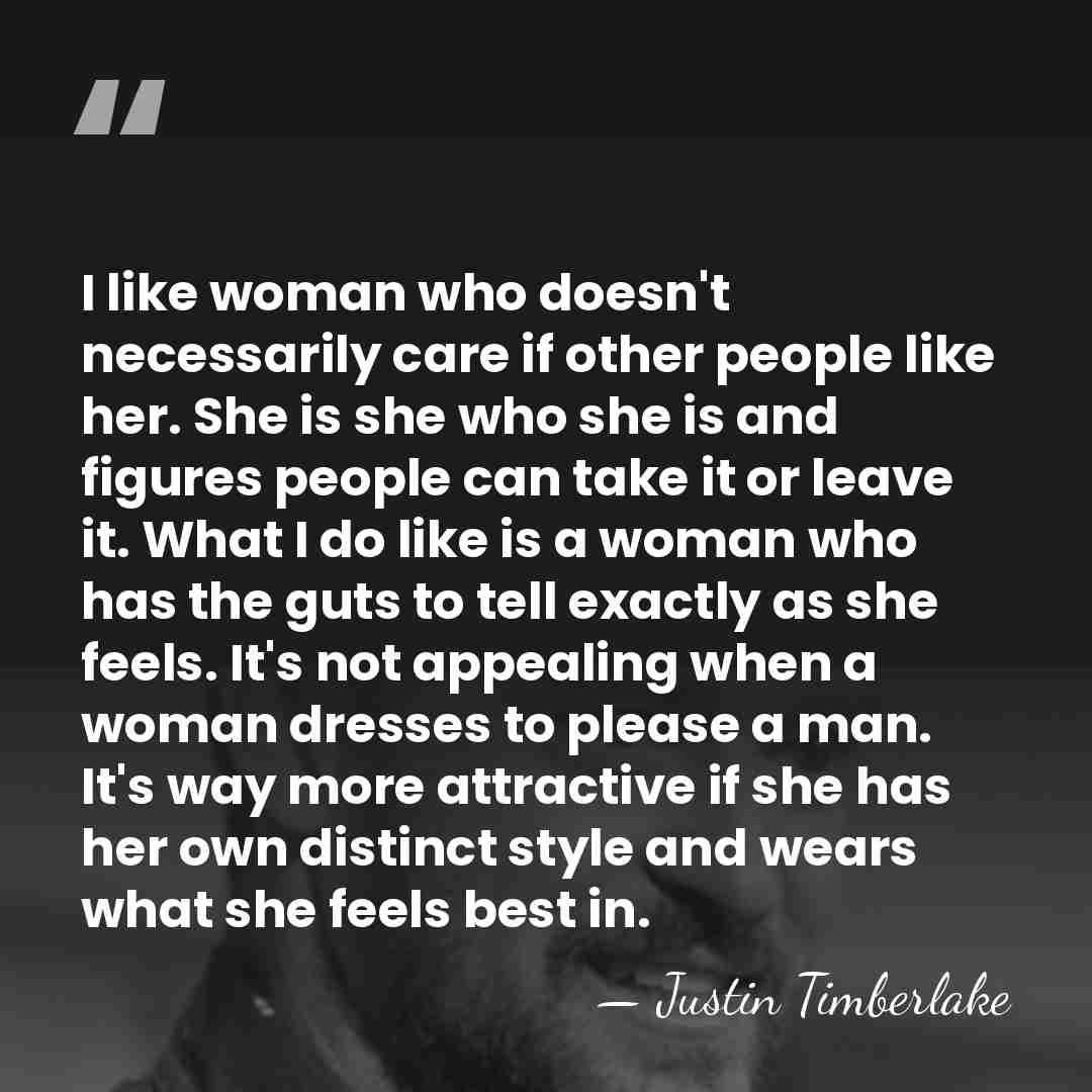 I like woman who doesn't necessarily care if other people like her.&hellip; - Justin Timberlake