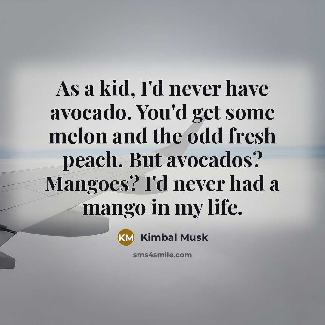 “As a kid, I'd never have avocado. You'd get some…” quote by Kimbal Musk