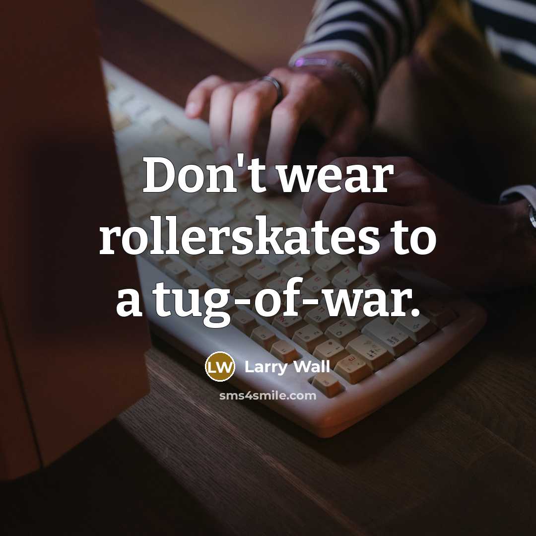 “Don't wear rollerskates to a tug-of-war.…” quote by Larry Wall