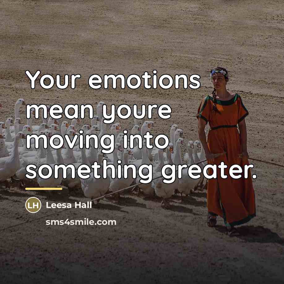 “Your emotions mean youre moving into something greater.…” quote by Leesa Hall