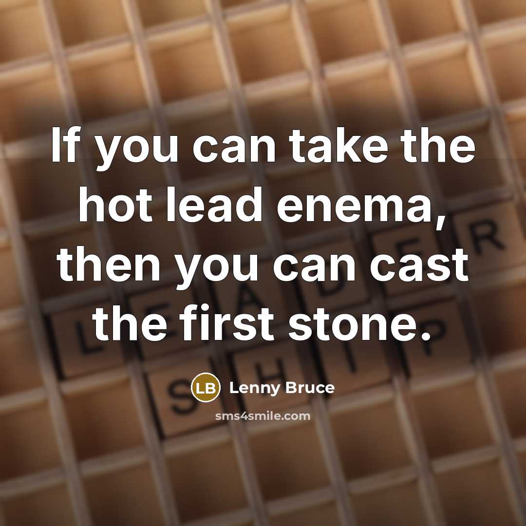 “If you can take the hot lead enema, then you…” quote by Lenny Bruce