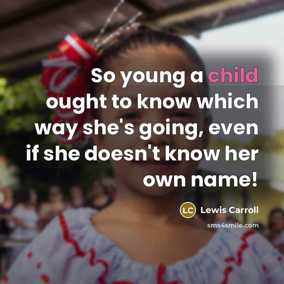 “So young a child ought to know which way she's…” quote by Lewis Carroll
