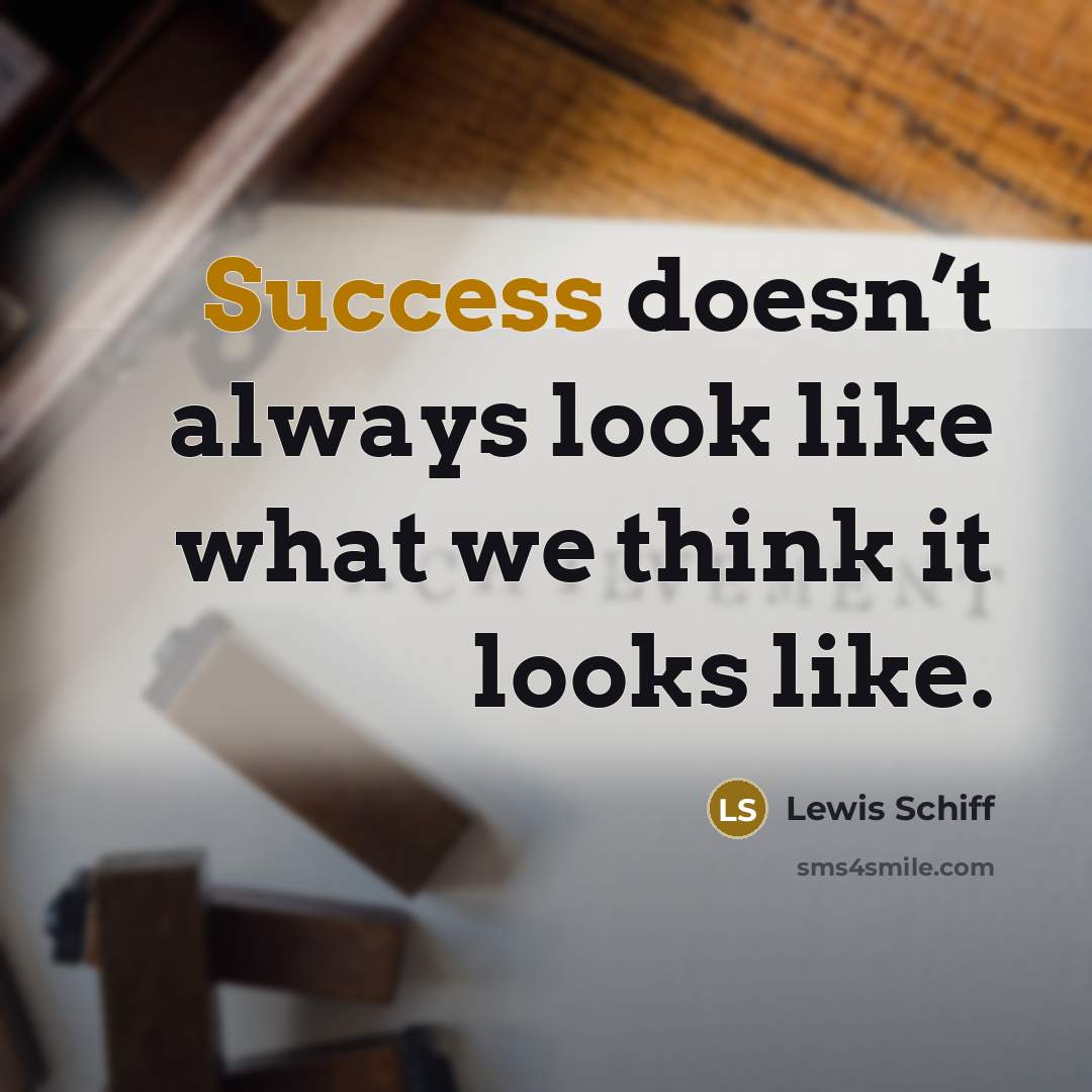 “Success doesn’t always look like what we think it looks…” quote by Lewis Schiff