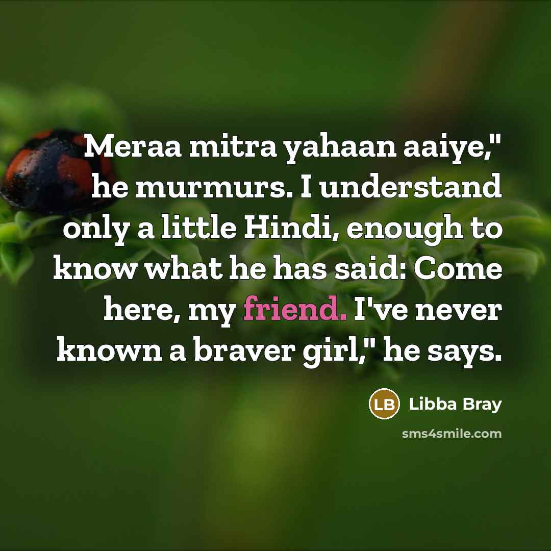 “Meraa mitra yahaan aaiye," he murmurs. I understand only a…” quote by Libba Bray