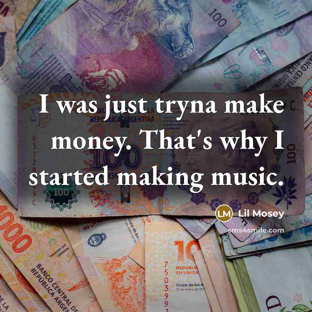 “I was just tryna make money. That's why I started…” quote by Lil Mosey
