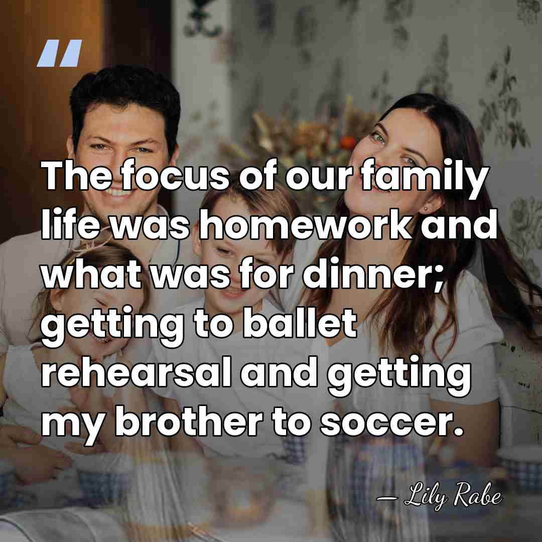 The focus of our family life was homework and what was for&hellip; - Lily Rabe