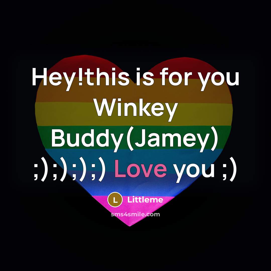 “Hey!this is for you Winkey Buddy(Jamey) ;);););) Love you ;)…” quote by Littleme