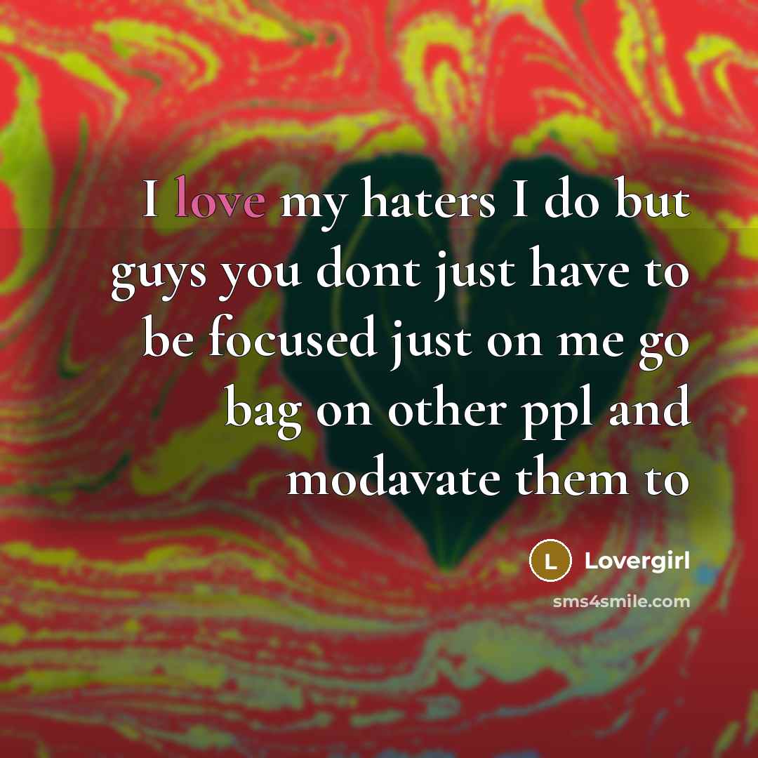 “I love my haters I do but guys you dont…” quote by Lovergirl