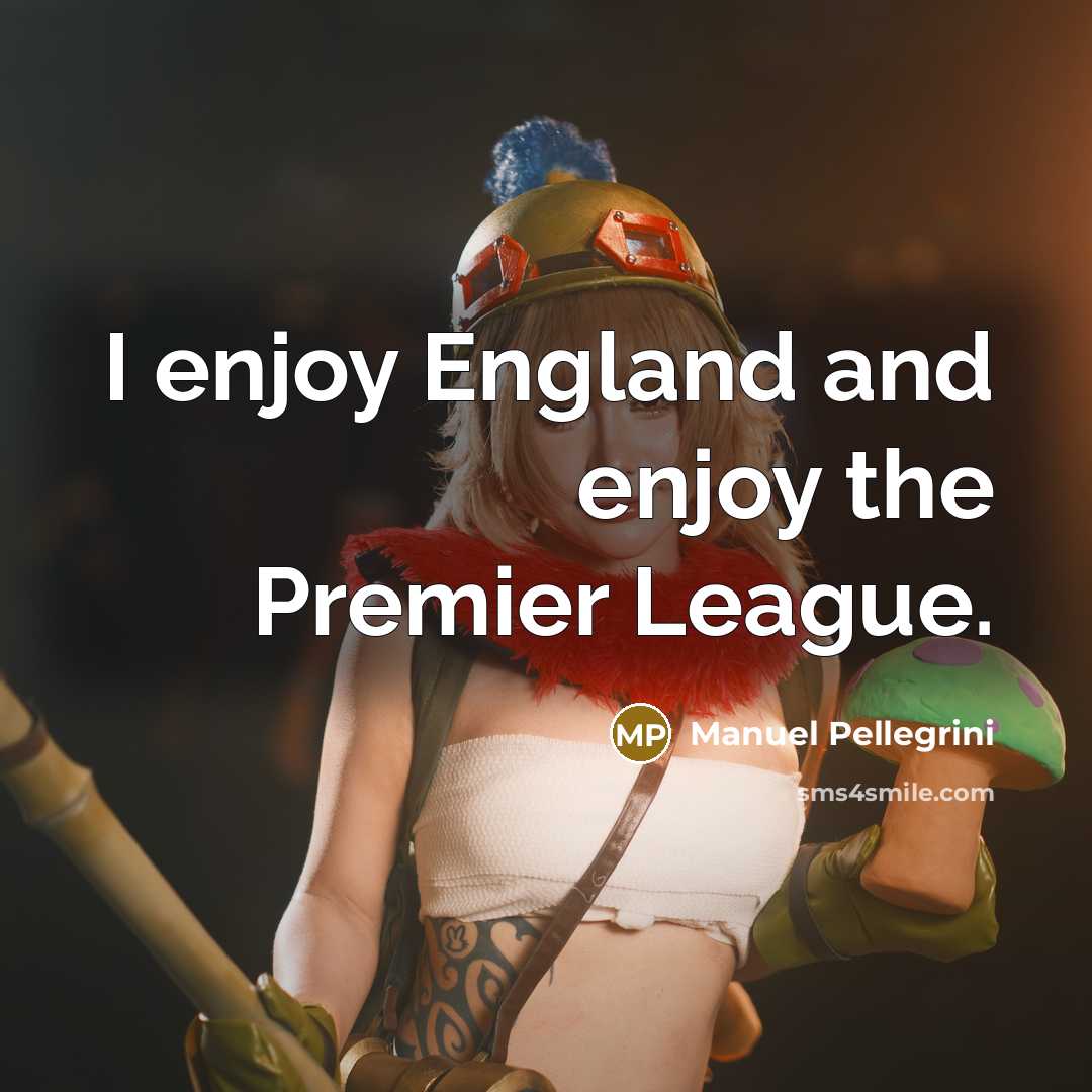 “I enjoy England and enjoy the Premier League.…” quote by Manuel Pellegrini