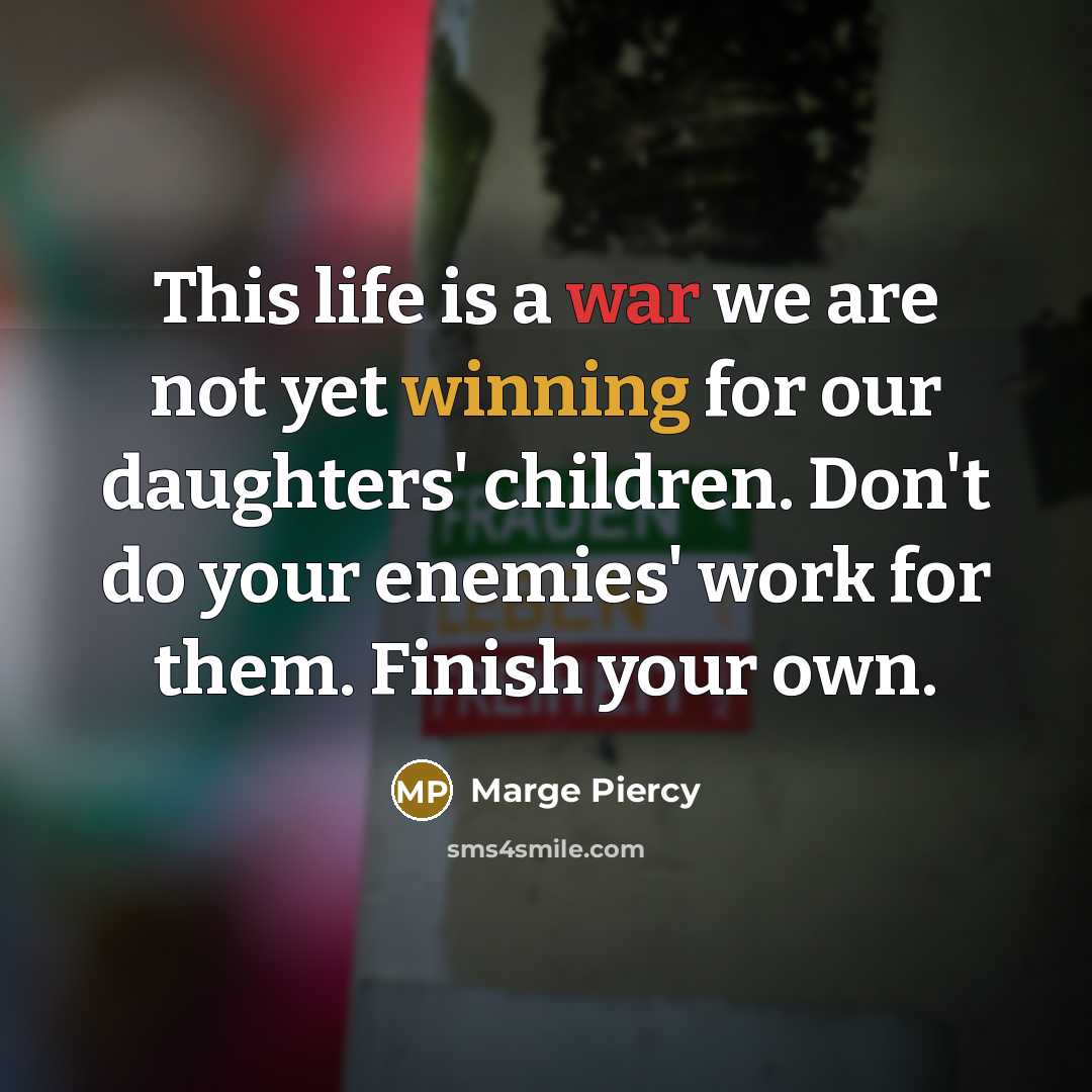 “This life is a war we are not yet winning…” quote by Marge Piercy