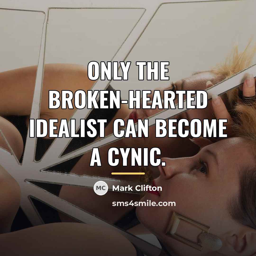 “Only the broken-hearted idealist can become a cynic.…” quote by Mark Clifton