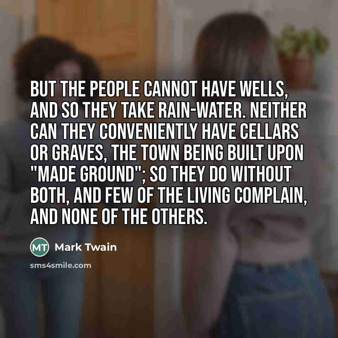 “But the people cannot have wells, and so they take…” quote by Mark Twain