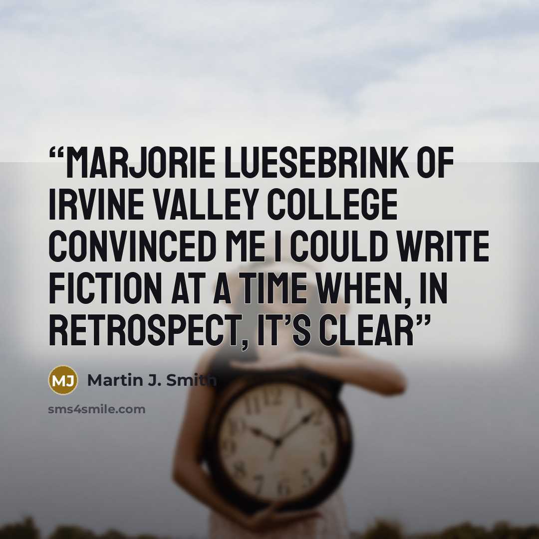 “Marjorie Luesebrink of Irvine Valley College convinced me I could write fiction at a time when, in retrospect, it’s clear” quote by Martin J. Smith