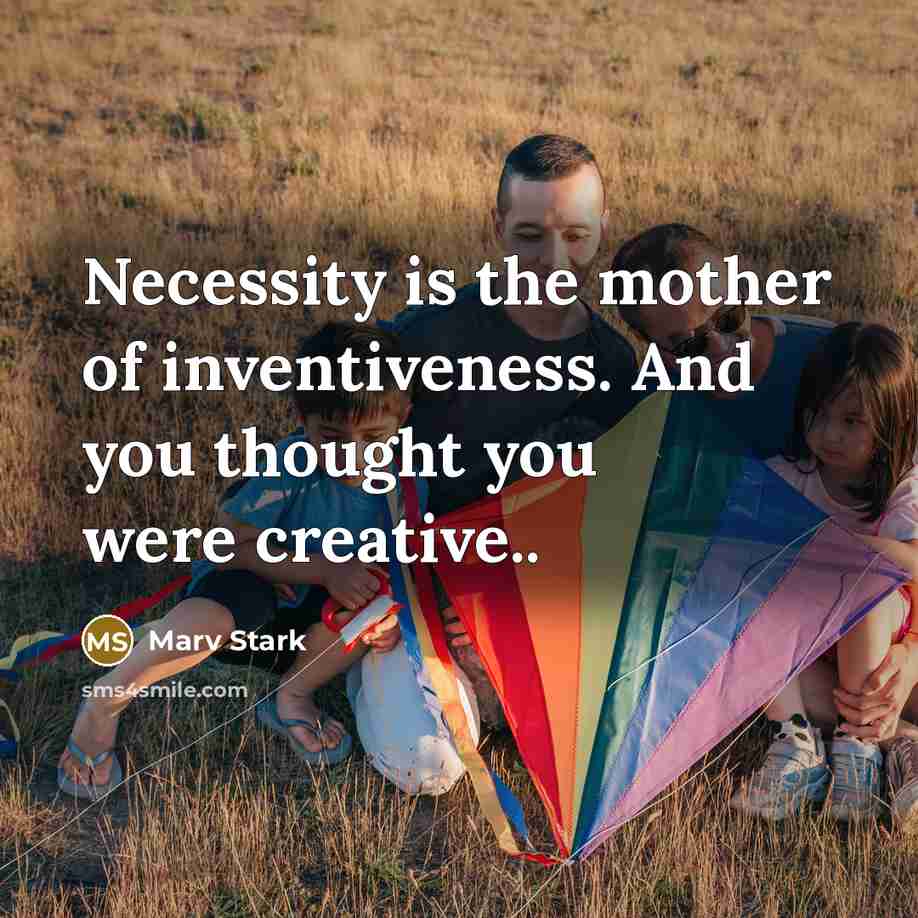 “Necessity is the mother of inventiveness. And you thought you…” quote by Marv Stark