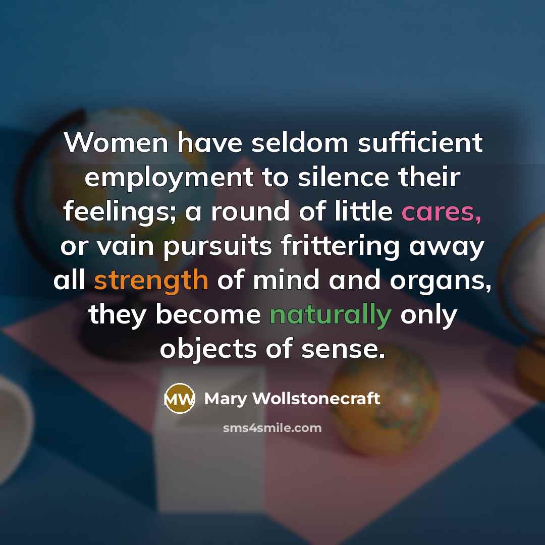 “Women have seldom sufficient employment to silence their feelings; a…” quote by Mary Wollstonecraft
