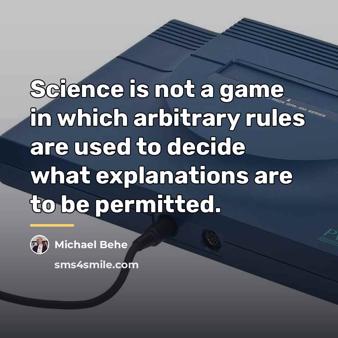 “Science is not a game in which arbitrary rules are…” quote by Michael Behe