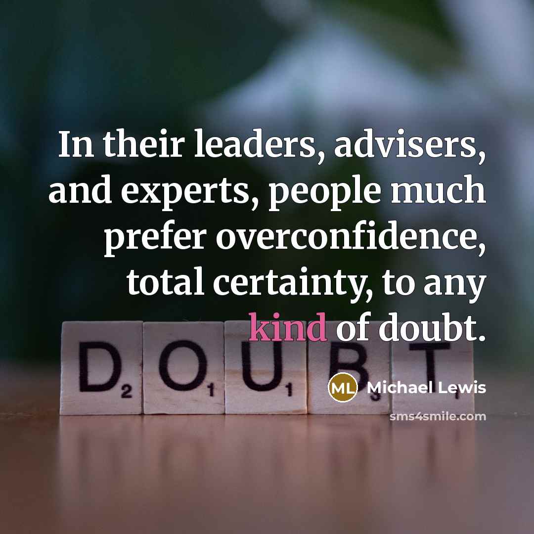 “In their leaders, advisers, and experts, people much prefer overconfidence,…” quote by Michael Lewis