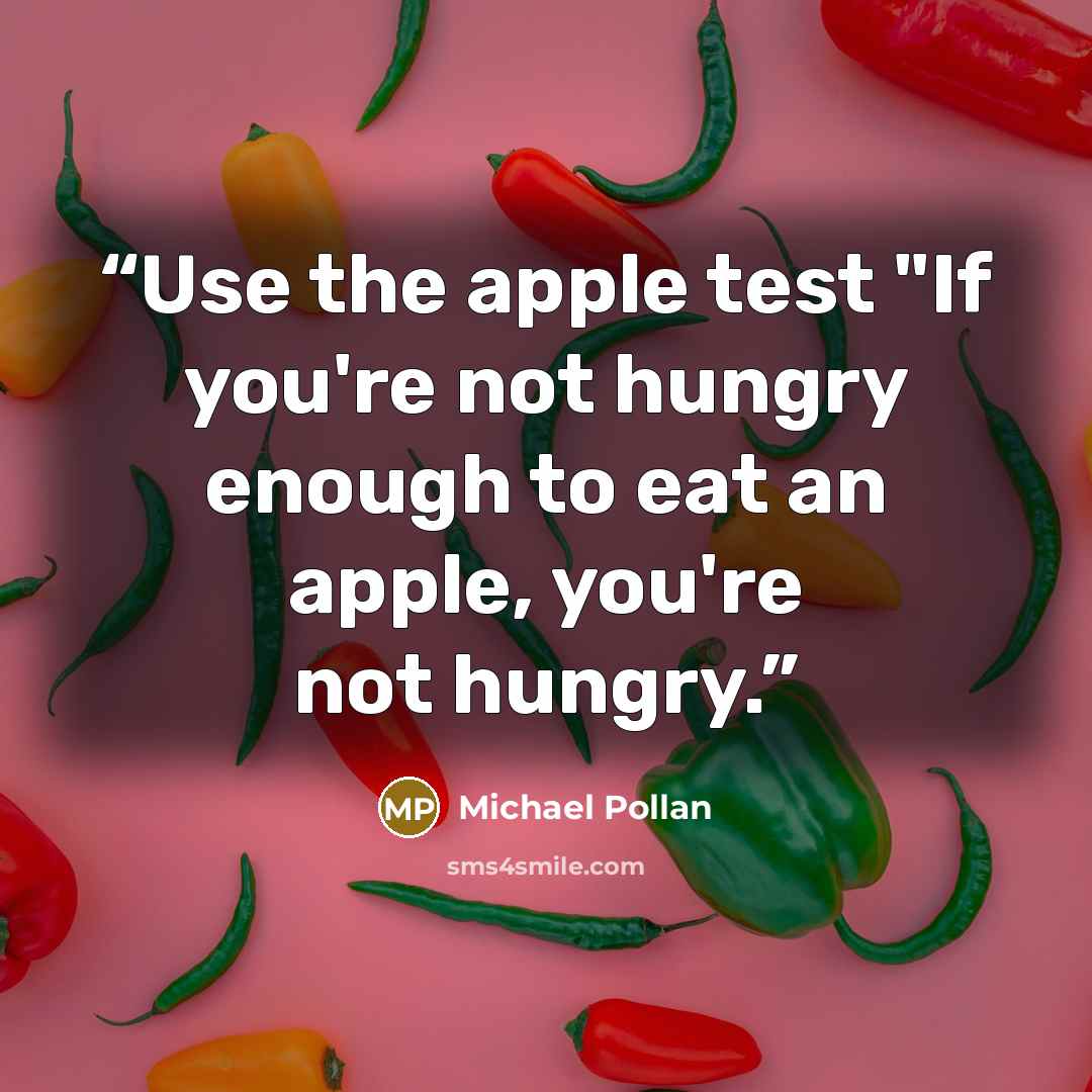 “Use the apple test "If you're not hungry enough to eat an apple, you're not hungry.” quote by Michael Pollan