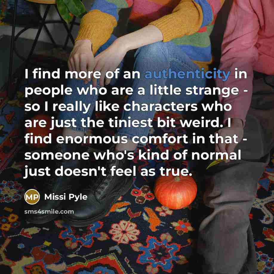 “I find more of an authenticity in people who are…” quote by Missi Pyle