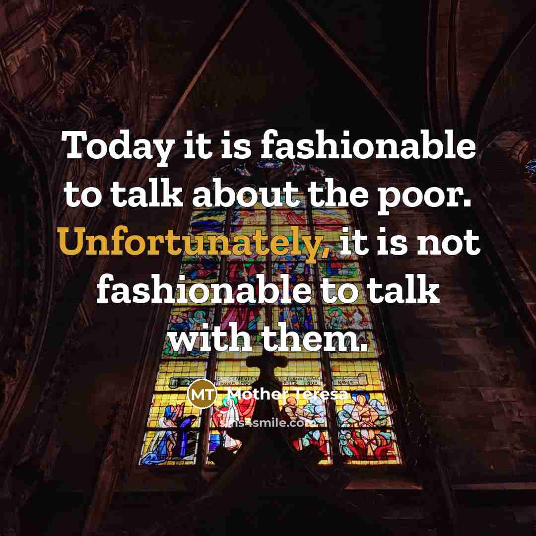 “Today it is fashionable to talk about the poor. Unfortunately,…” quote by Mother Teresa