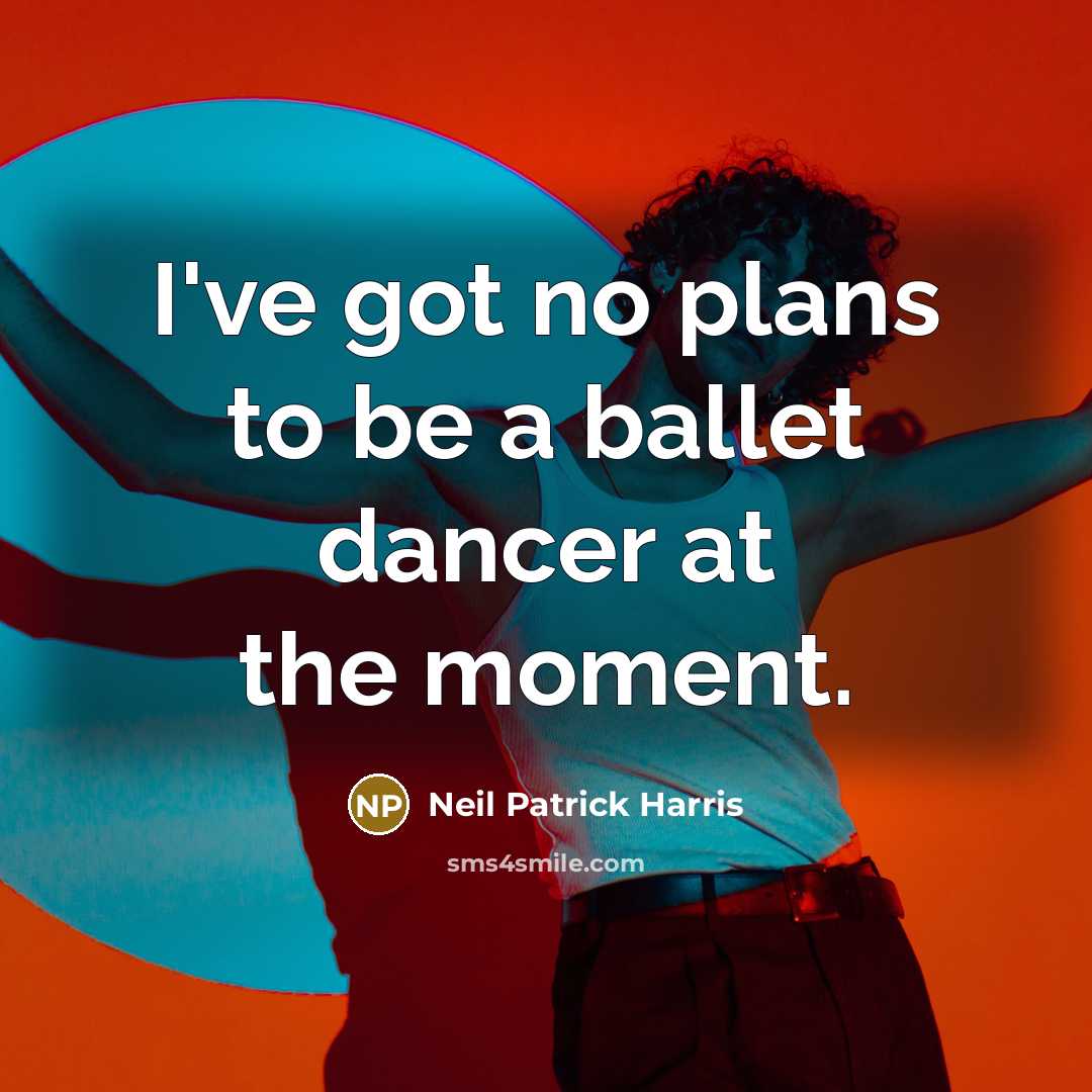 “I've got no plans to be a ballet dancer at…” quote by Neil Patrick Harris