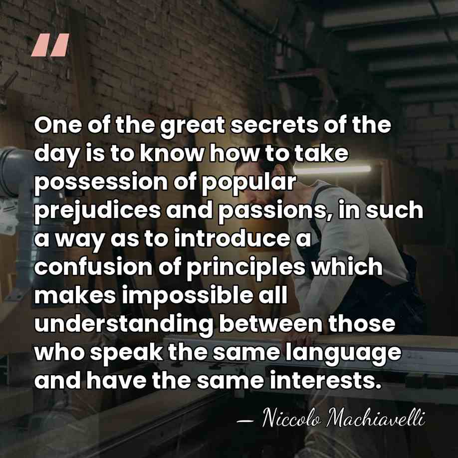 One of the great secrets of the day is to know how&hellip; - Niccolo Machiavelli