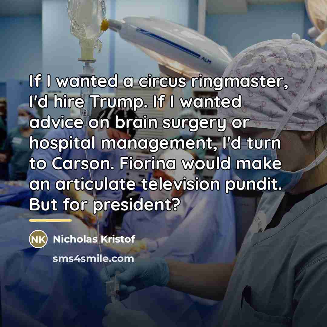 “If I wanted a circus ringmaster, I'd hire Trump. If…” quote by Nicholas Kristof