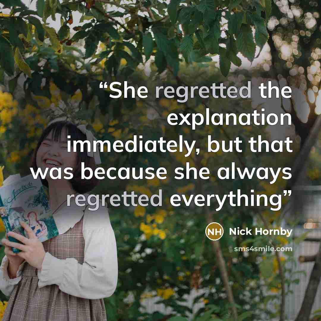 “She regretted the explanation immediately, but that was because she always regretted everything” quote by Nick Hornby