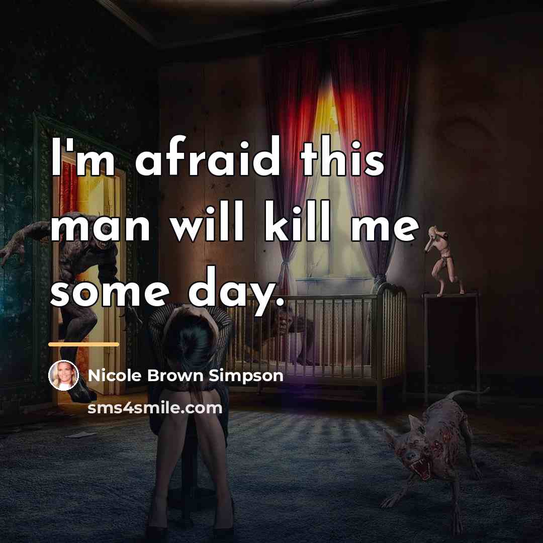 “I'm afraid this man will kill me some day.…” quote by Nicole Brown Simpson